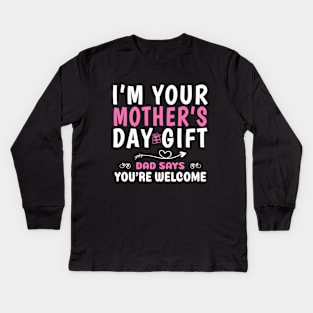 Funny I'm Your Mother's Day Gift, Dad Says You're Welcome Kids Long Sleeve T-Shirt